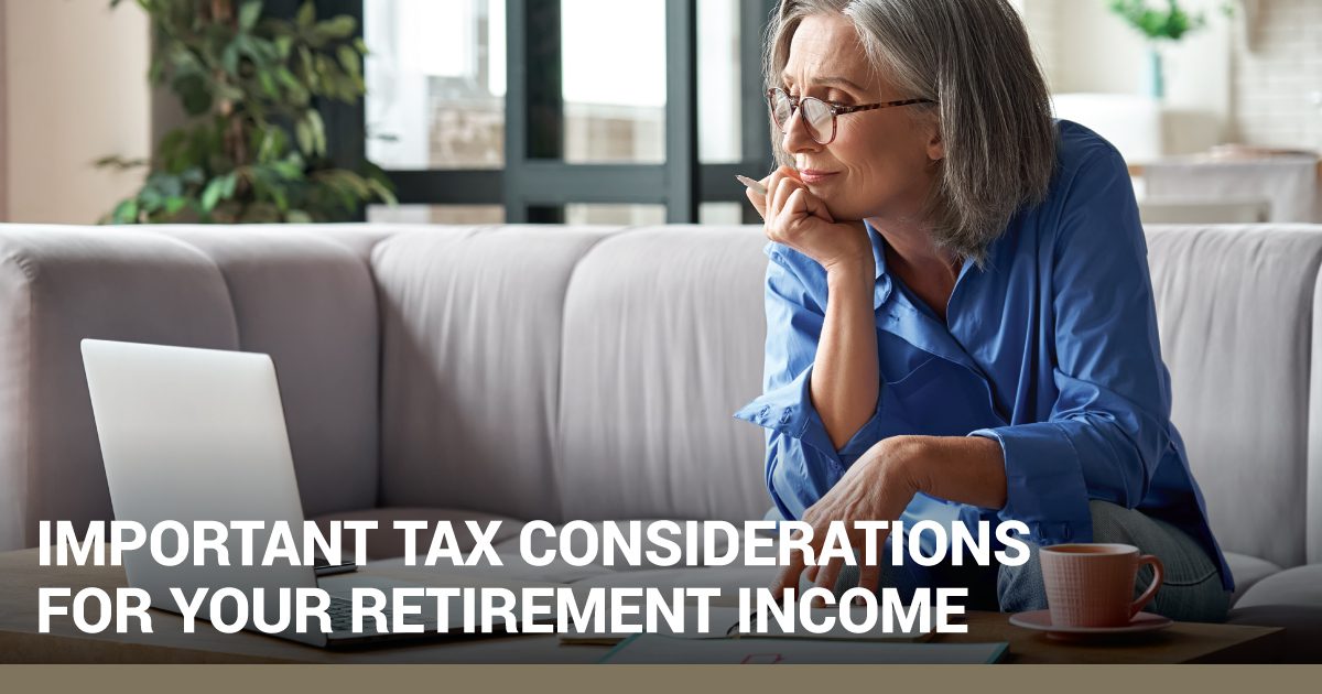 Important Tax Considerations for your Retirement Income